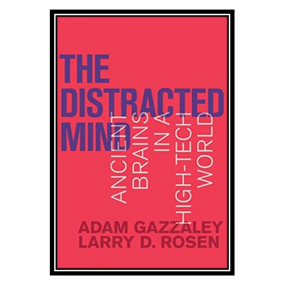 کتاب The Distracted Mind: Ancient Brains in a High-Tech World اثر Adam Gazzaley, Larry D. Rosen انتشارات مؤلفین طلایی