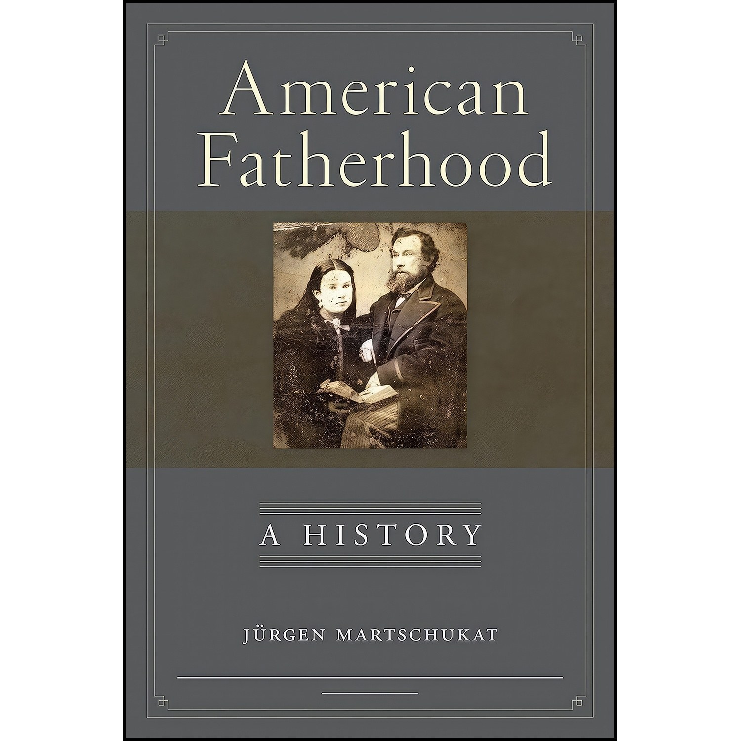 کتاب زبان اصلی American Fatherhood اثر Juumlrgen Martschukat and Petra Goedde