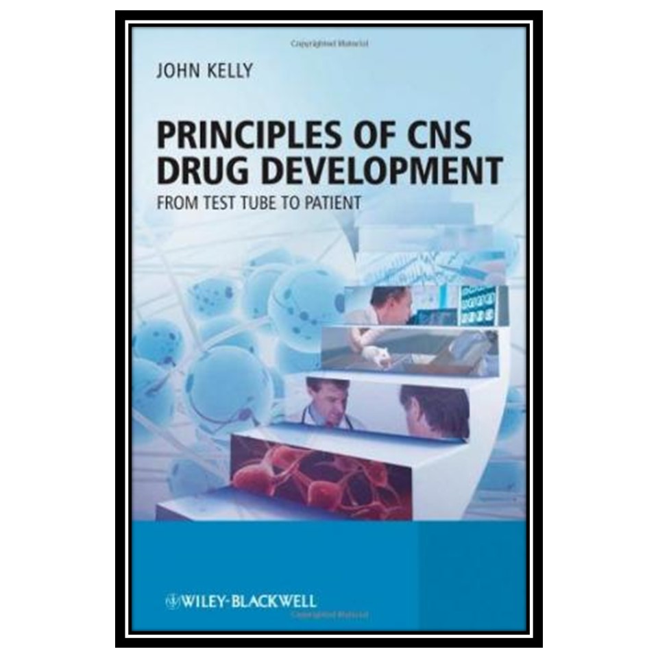 کتاب Principles of CNS Drug Development: From Test Tube to Patient اثر Prof John Kelly انتشارات مؤلفین طلایی