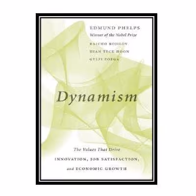 کتاب Dynamism: The Values That Drive Innovation, Job Satisfaction, and Economic Growth اثر جمعی از نویسندگان انتشارات مؤلفین طلایی