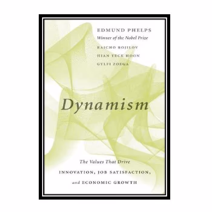 کتاب Dynamism: The Values That Drive Innovation, Job Satisfaction, and Economic Growth اثر جمعی از نویسندگان انتشارات مؤلفین طلایی