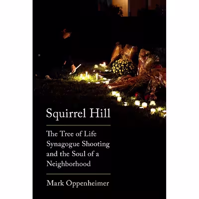 کتاب Squirrel Hill: The Tree of Life Synagogue Shooting and the Soul of a Neighborhood- 2021 اثر Mark Oppenheimer انتشارات Knopf