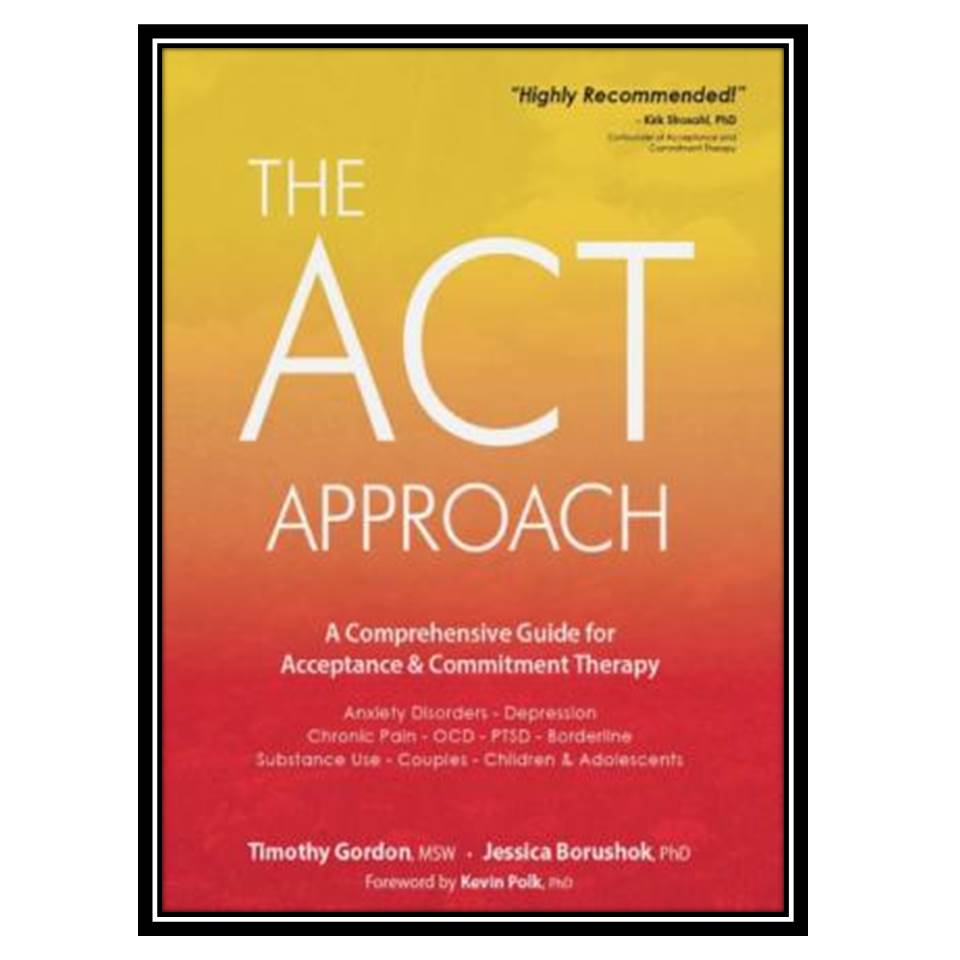 کتاب The ACT Approach: A Comprehensive Guide for Acceptance and Commitment Therapy اثر Timothy Gordon, Jessica Borushok انتشارات مؤلفین طلایی