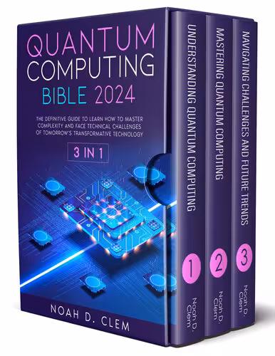 خرید و دانلود نسخه کامل کتاب Quantum Computing Bible: [3in1] The Definitive Guide to Mastering Complexity and Face Technical Challenges of Tomorrow’s Transformative Technology