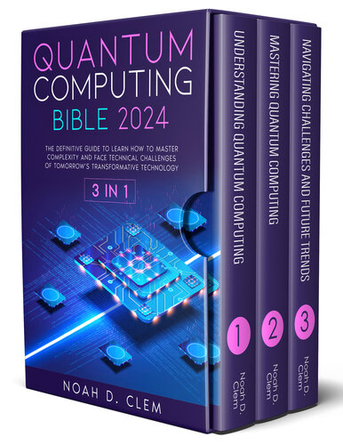خرید و دانلود نسخه کامل کتاب Quantum Computing Bible: [3in1] The Definitive Guide to Mastering Complexity and Face Technical Challenges of Tomorrow’s Transformative Technology