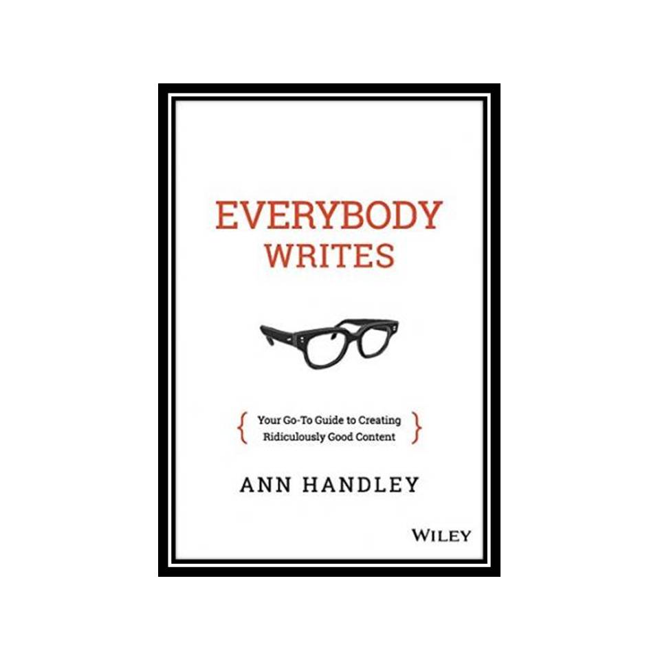 کتاب Everybody Writes: Your Go-To Guide to Creating Ridiculously Good Content اثر Ann Handley انتشارات مؤلفین طلایی