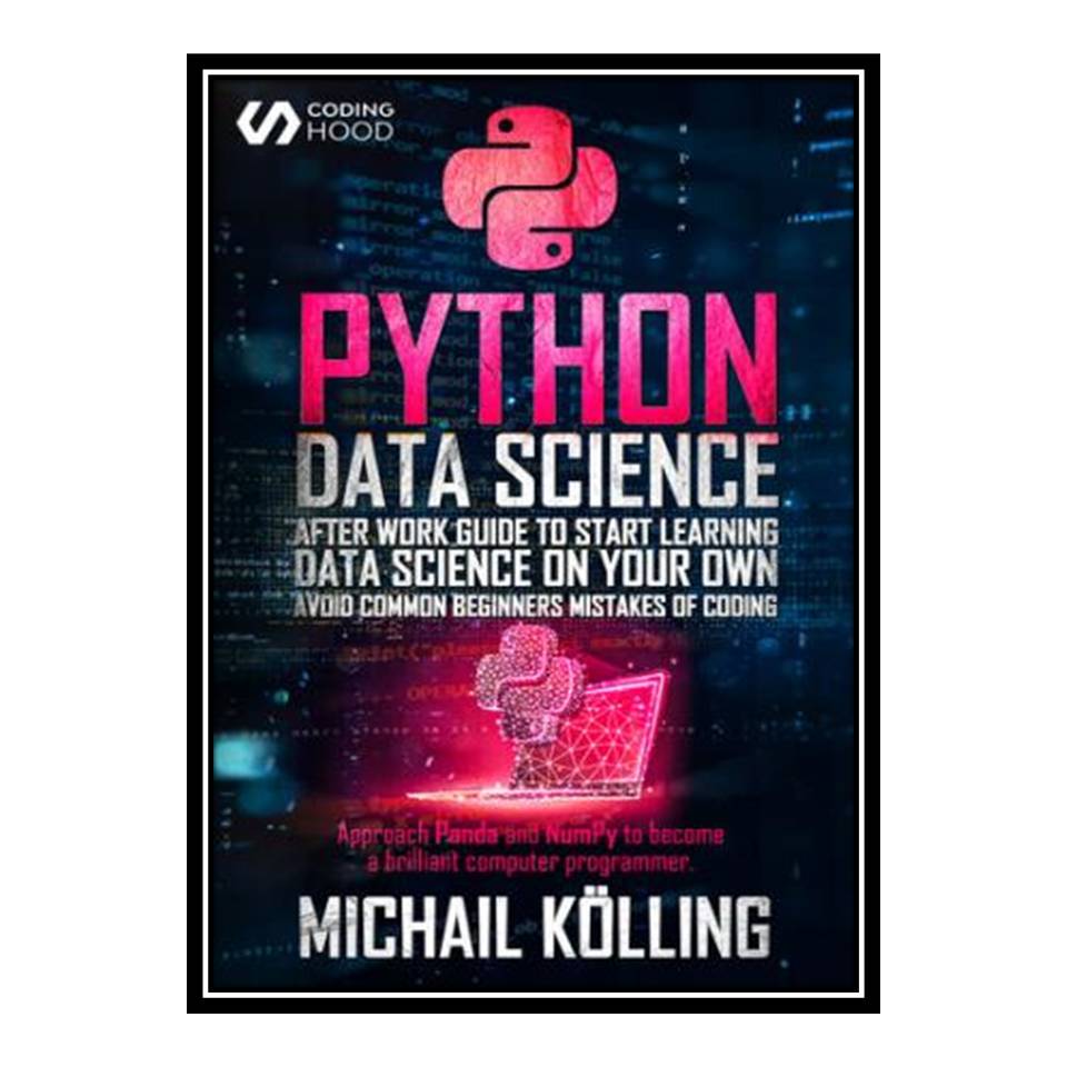 کتاب Python Data Science: After work guide to start learning Data Science on your own Avoid common beginners mistakes of coding اثر جمعی از نویسندگان انتشارات مؤلفین طلایی