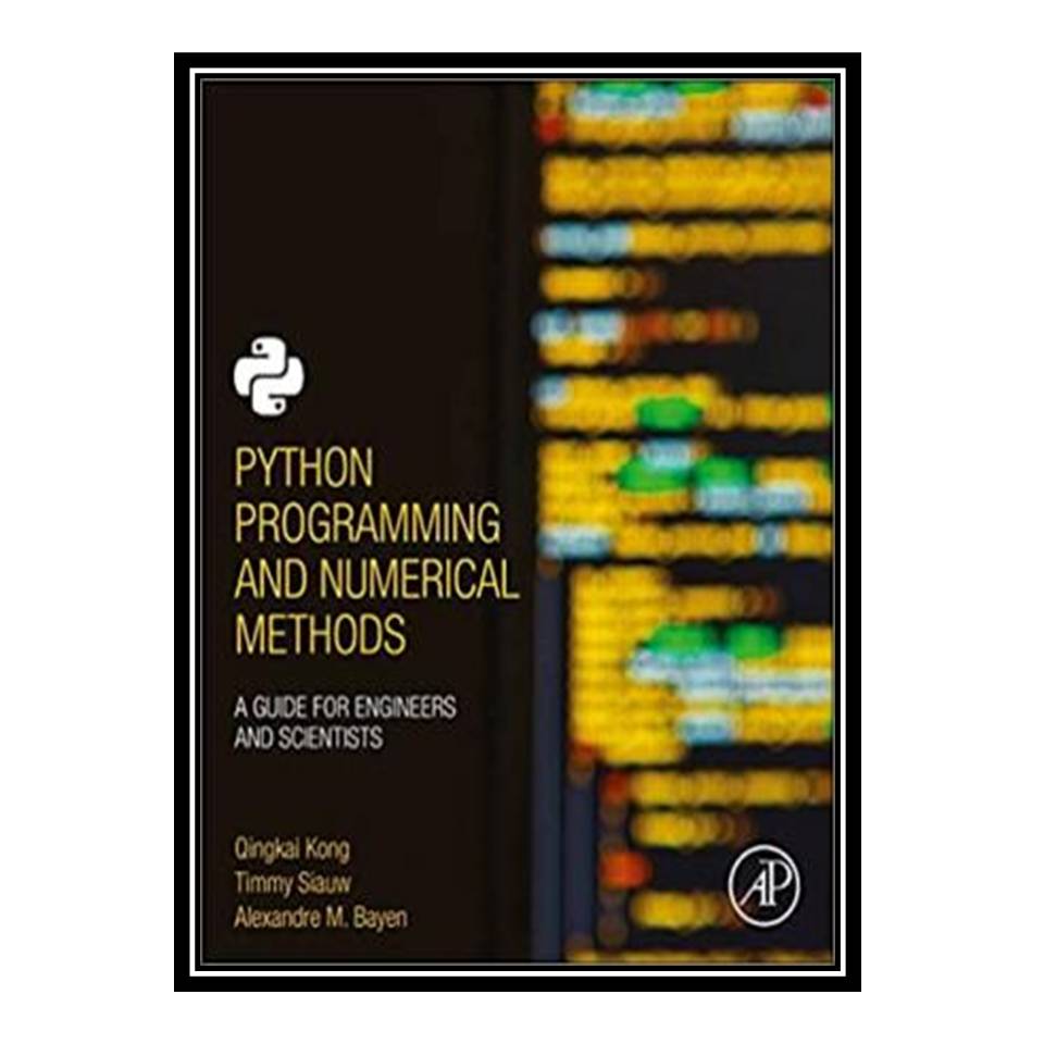 کتاب Python Programming and Numerical Methods: A Guide for Engineers and Scientist اثر جمعی از نویسندگان انتشارات مؤلفین طلایی