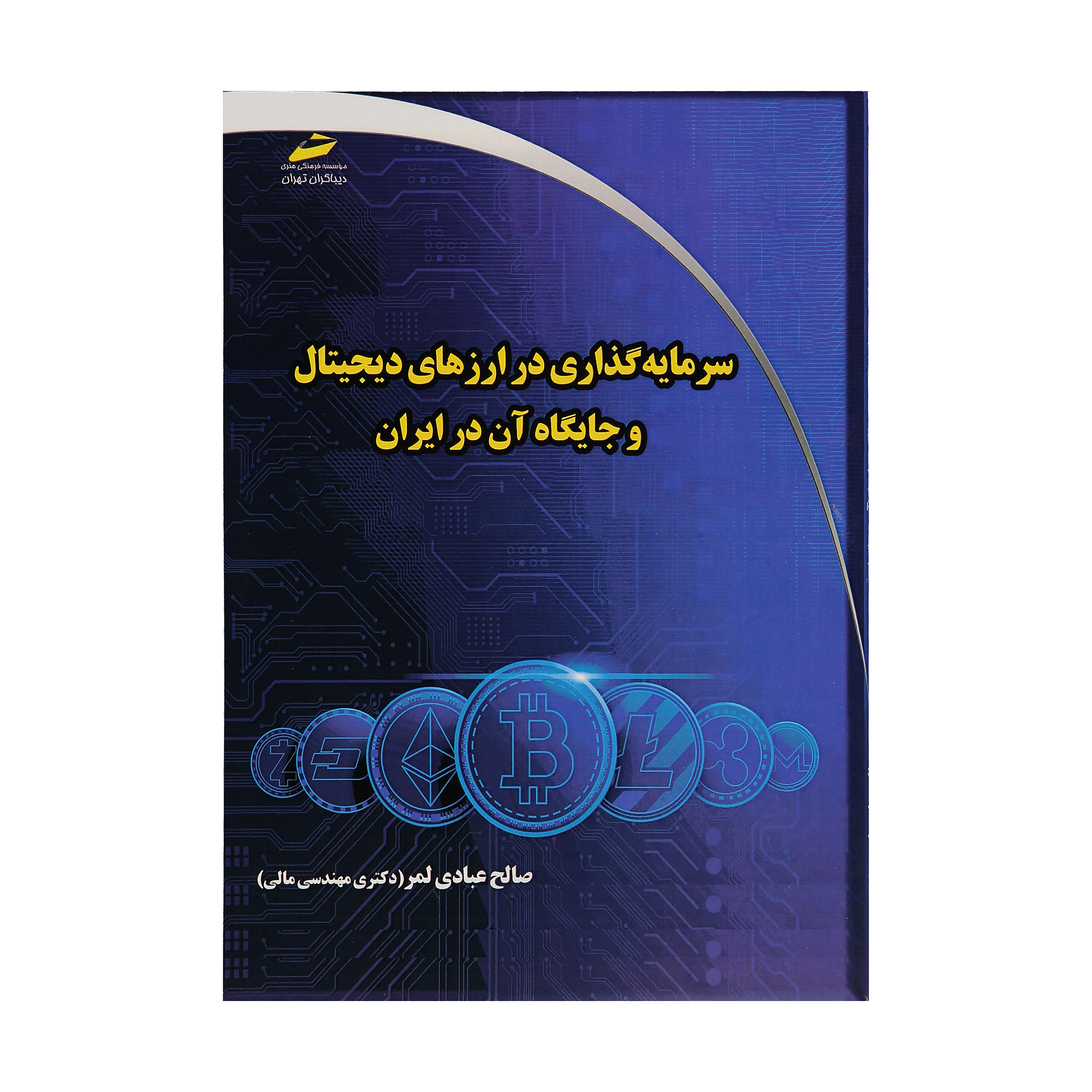 کتاب سرمایه گذاری در ارزهای دیجیتال و جایگاه آن در ایران اثر صالح عبادی لمر نشر دیباگران تهران