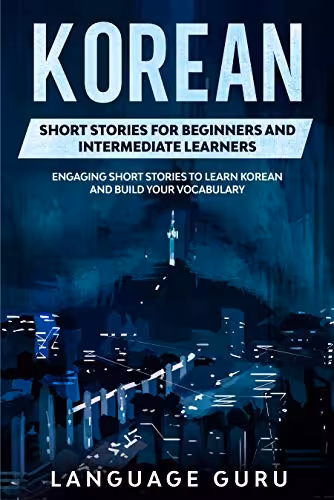 خرید و دانلود نسخه کامل کتاب Korean Short Stories for Beginners and Intermediate Learners: Engaging Short Stories to Learn Korean and Build Your Vocabulary -   PDF