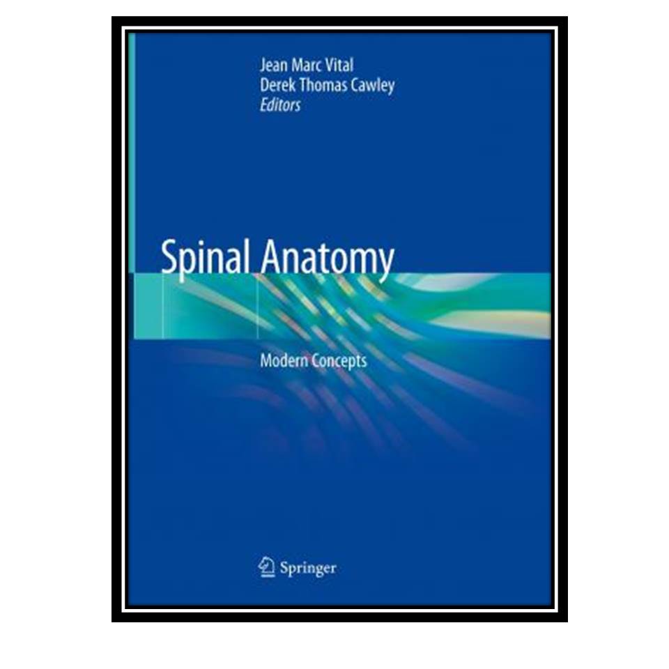 کتاب Spinal Anatomy : Modern Concepts اثر Jean Marc Vital and Derek Thomas Cawley انتشارات مولفین طلایی