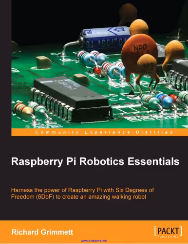 خرید و دانلود نسخه کامل کتاب Raspberry Pi Robotics Essentials: Harness the power of Raspberry Pi with Six Degrees of Freedom (6DoF) to create an amazing walking robot