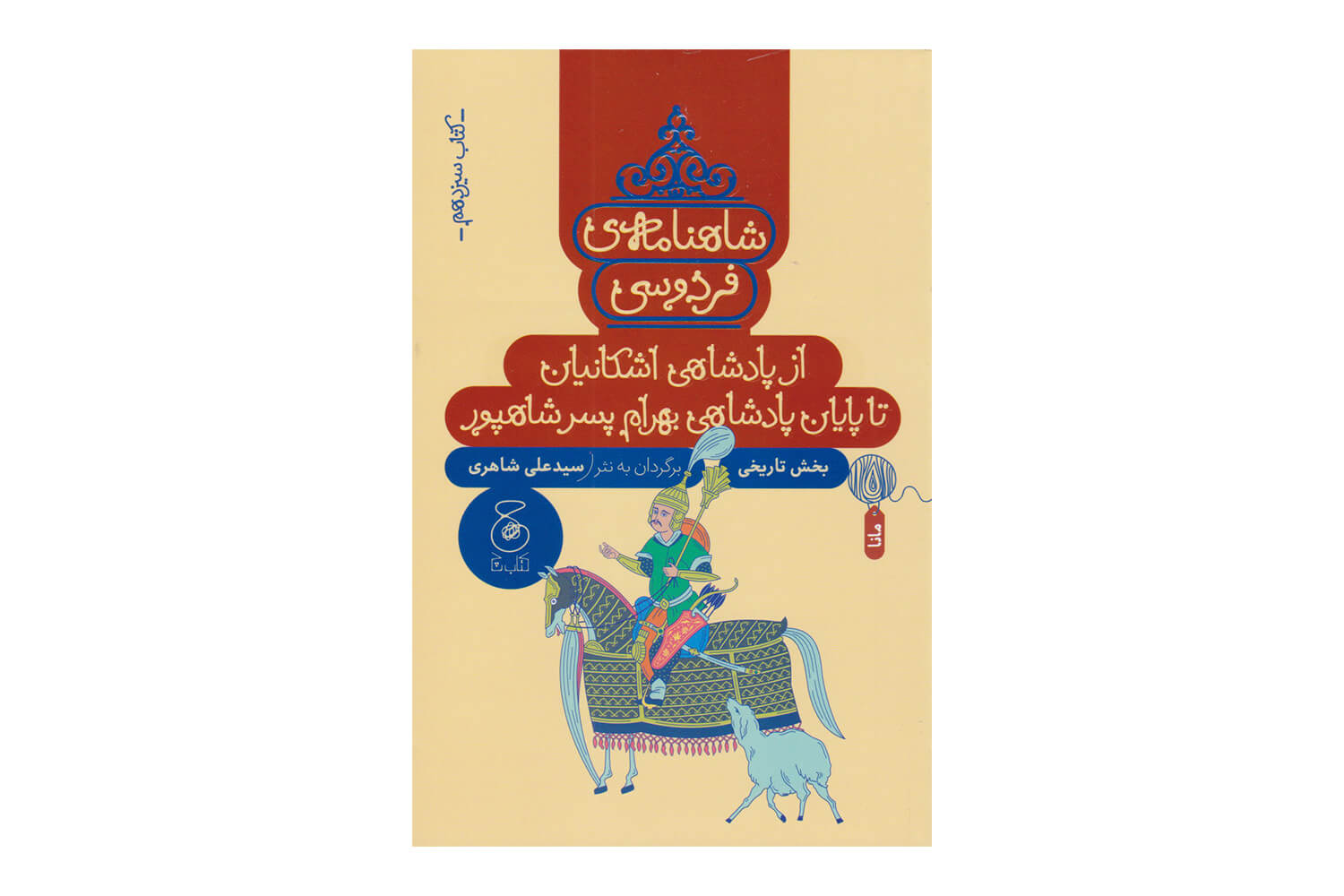کتاب شاهنامه ی فردوسی کتاب سیزدهم ( از پادشاهی اشکانیان تا پایان پادشاهی بهرام پسر شاهپور)