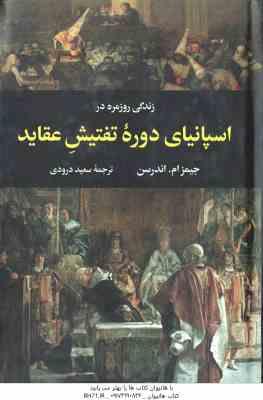 زندگی روزمره در اسپانیای دوره تفتیش عقاید ( جیمز ام اندرسن – سعید درودی )