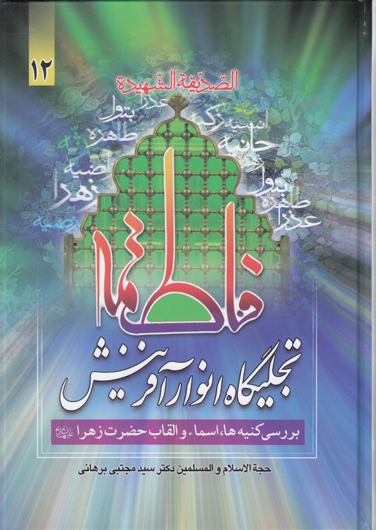 خرید کتاب فاطمه تجلیگاه انوار آفرینش (جلد 12)؛ بررسی کنیهها، اسماء و القاب حضرت زهرا — کتابسرای طه