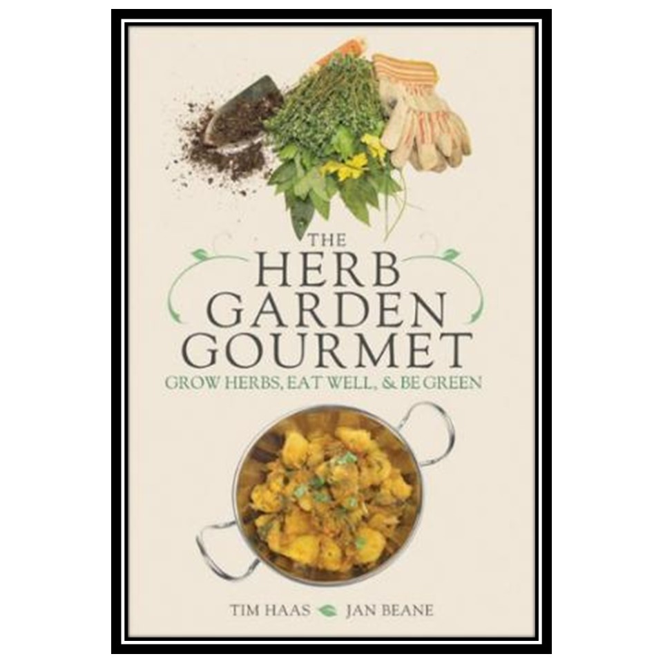 کتاب The Herb Garden Gourmet: Grow Herbs, Eat Well, and Be Green اثر Tim Haas and Jan Beane انتشارات مؤلفین طلایی