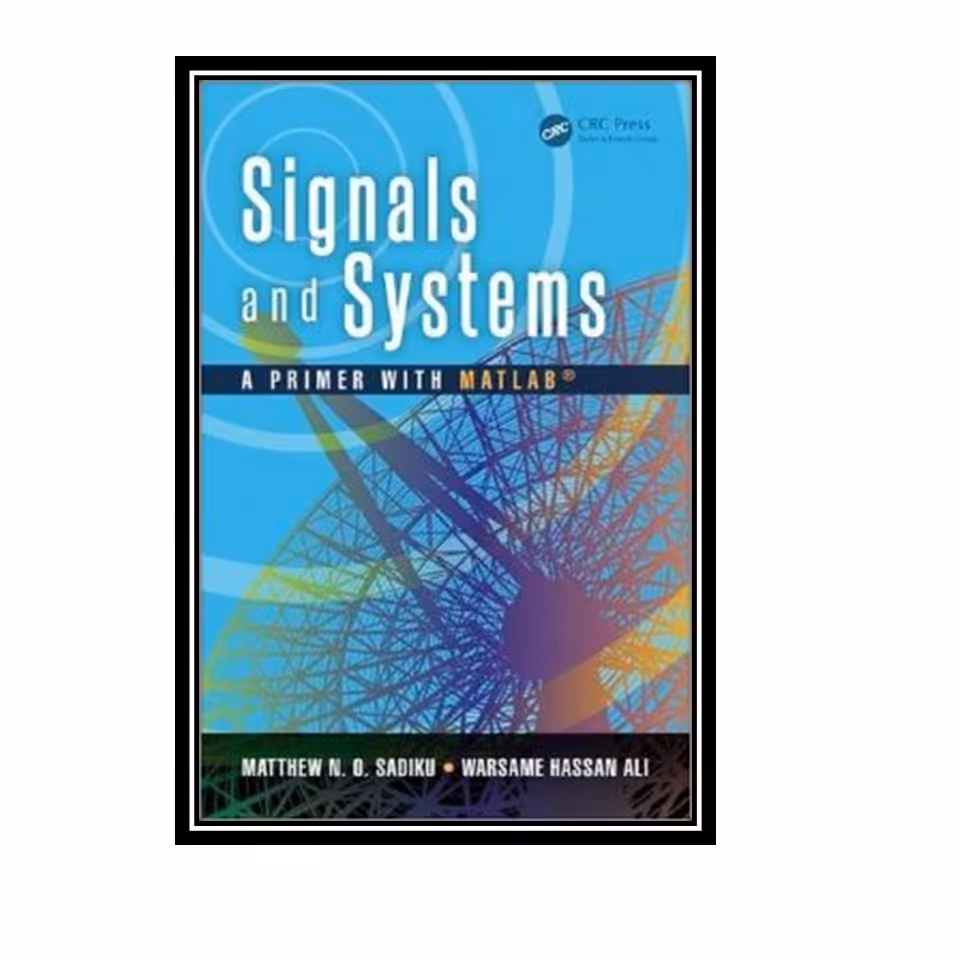 کتاب Signals and Systems A Primer with MATLAB اثر MATTHEW N. O. SADIKU and WARSAME H. ALI انتشارات مؤلفین طلایی
