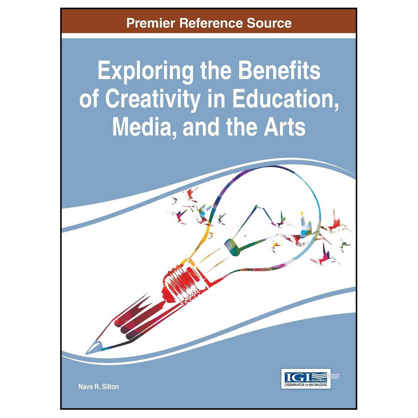 کتاب Exploring the Benefits of Creativity in Education, Media, and the Arts اثر Nava R Silton انتشارات  IGI Global