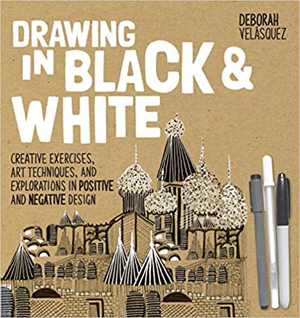  دانلود کتاب Drawing In Black & White - Creative Exercises, Art Techniques, And Explorations In Positive And Negative Design, 2016 - دانلود کتاب های دانشگاهی