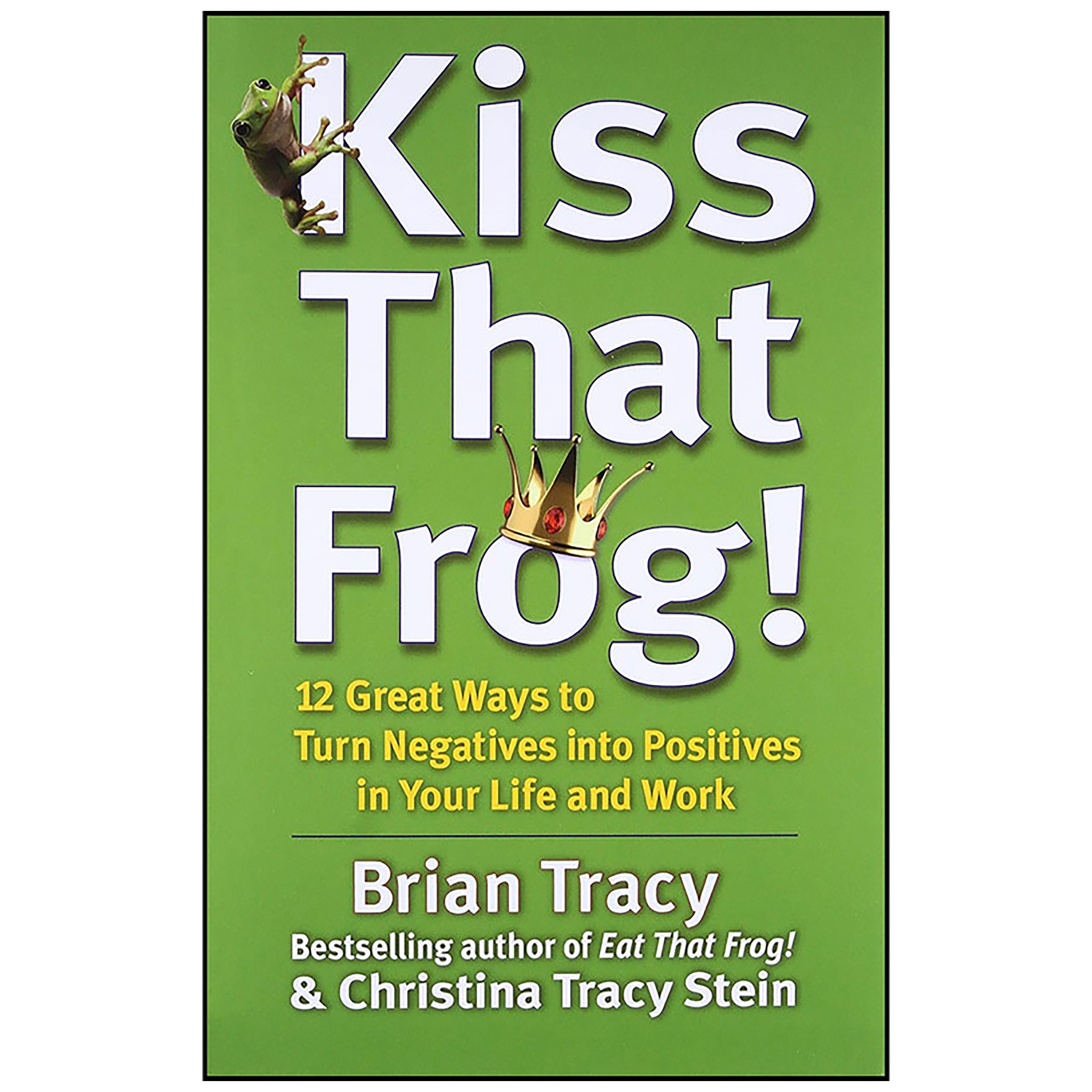 کتاب Kiss That Frog! اثر Brian Tracy and Christina Tracy Stein انتشارات Berrett-Koehler Publishers