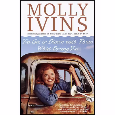 کتاب You Got to Dance with Them What Brung You اثر Molly Ivins انتشارات Vintage