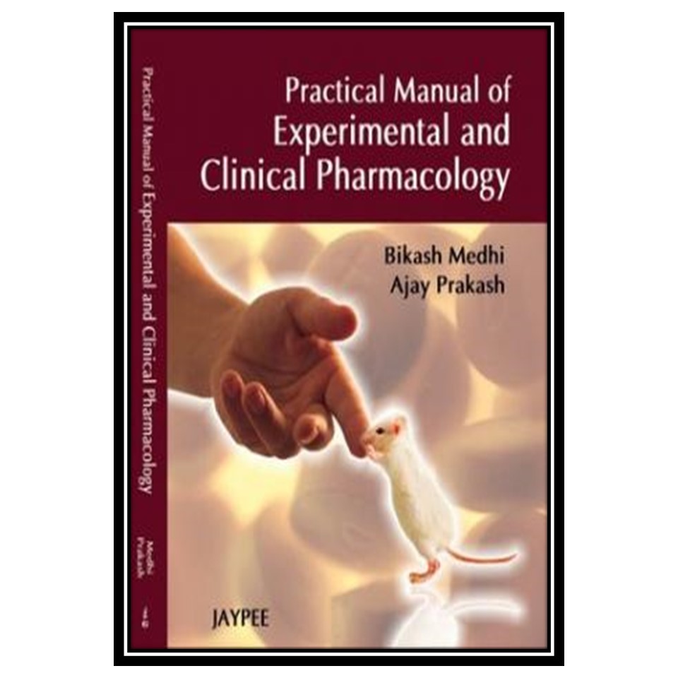 کتاب Practical Manual of Experimental and Clinical Pharmacology اثر Bikash Medhi and Ajay Prakash انتشارات مؤلفین طلایی