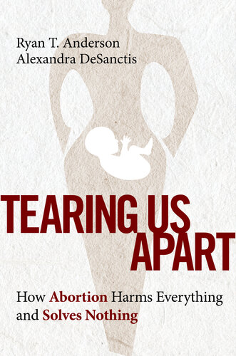 خرید و دانلود نسخه کامل کتاب Tearing Us Apart: How Abortion Harms Everything and Solves Nothing - Pdf