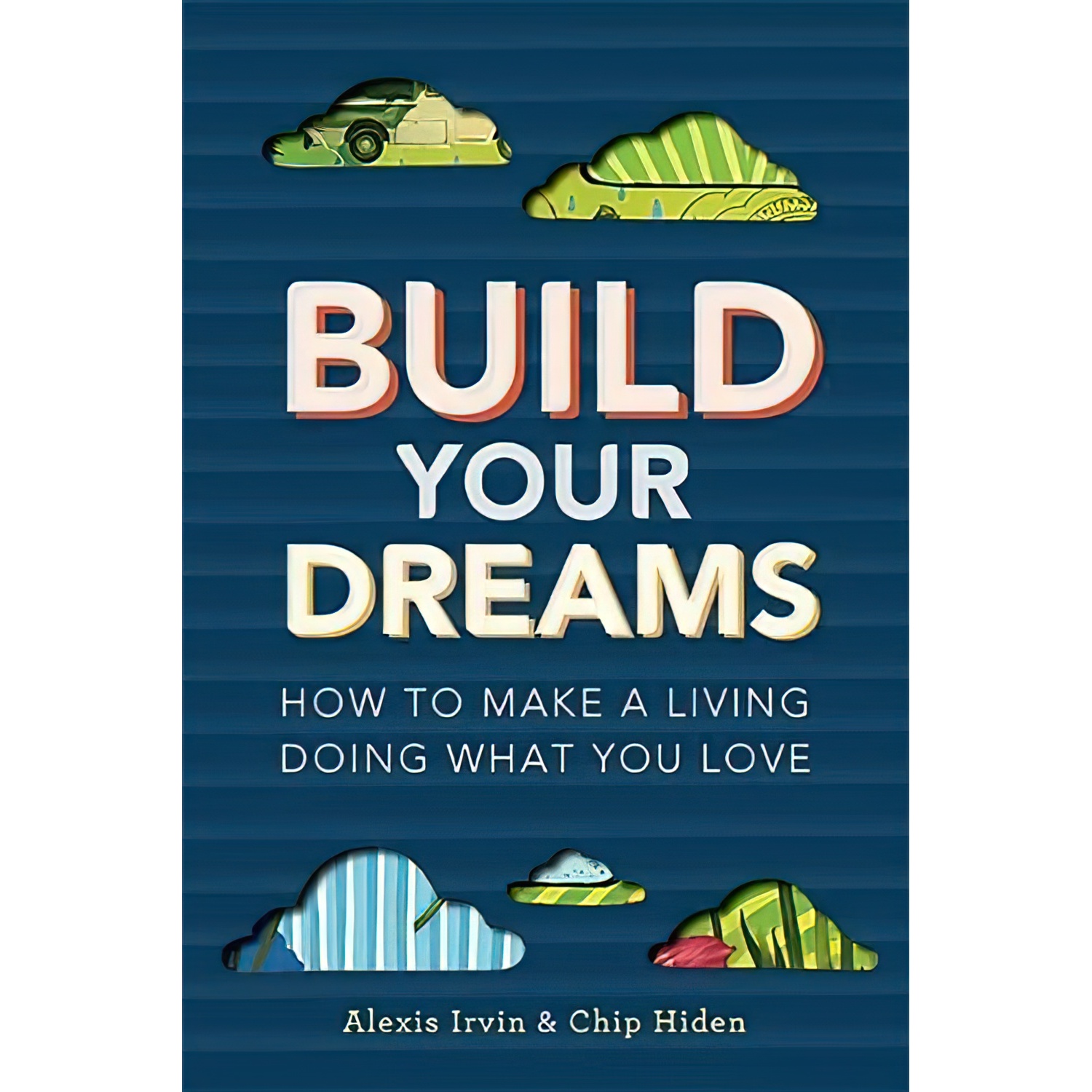 کتاب Build Your Dreams اثر Chip Hiden and Alexis Irvin انتشارات Running Press