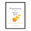 کتاب Negotiating the Sweet Spot: The Art of Leaving Nothing on the Table اثر Thompson, Leigh L انتشارات مؤلفین طلایی