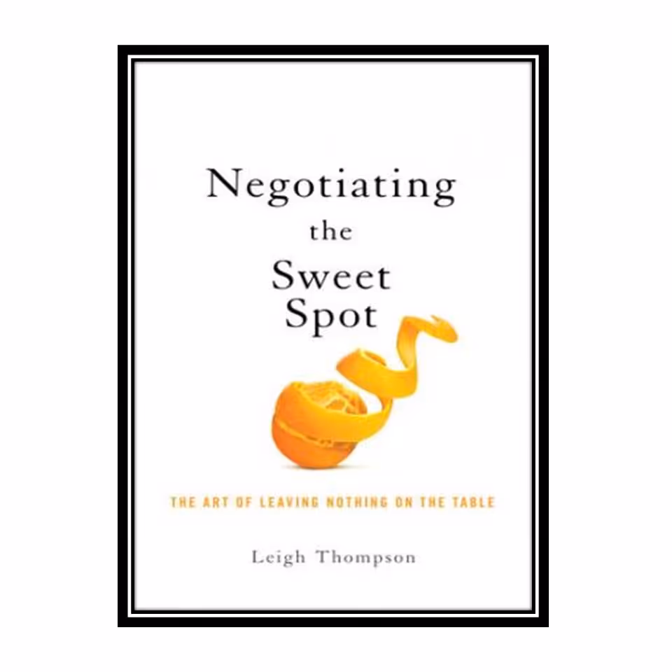 کتاب Negotiating the Sweet Spot: The Art of Leaving Nothing on the Table اثر Thompson, Leigh L انتشارات مؤلفین طلایی