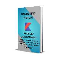 خرید و دانلود نسخه کامل کتاب Unlocking Kotlin: A Comprehensive Guide to Android Development for Tech Enthusiasts And Beginners