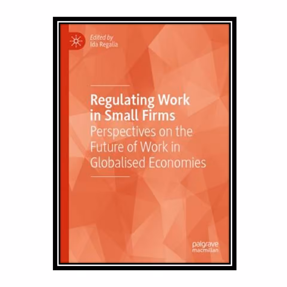 کتاب Regulating Work In Small Firms: Perspectives On The Future Of Work In Globalised Economies اثر Ida Regalia انتشارات مؤلفین طلایی