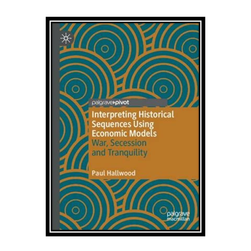 کتاب Interpreting Historical Sequences Using Economic Models: War, Secession and Tranquility اثر Paul Hallwood انتشارات مؤلفین طلایی