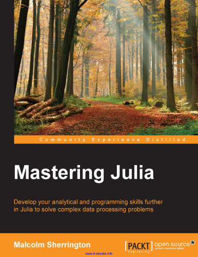 خرید و دانلود نسخه کامل کتاب Mastering Julia: Develop your analytical and programming skills further in Julia to solve complex data processing problems