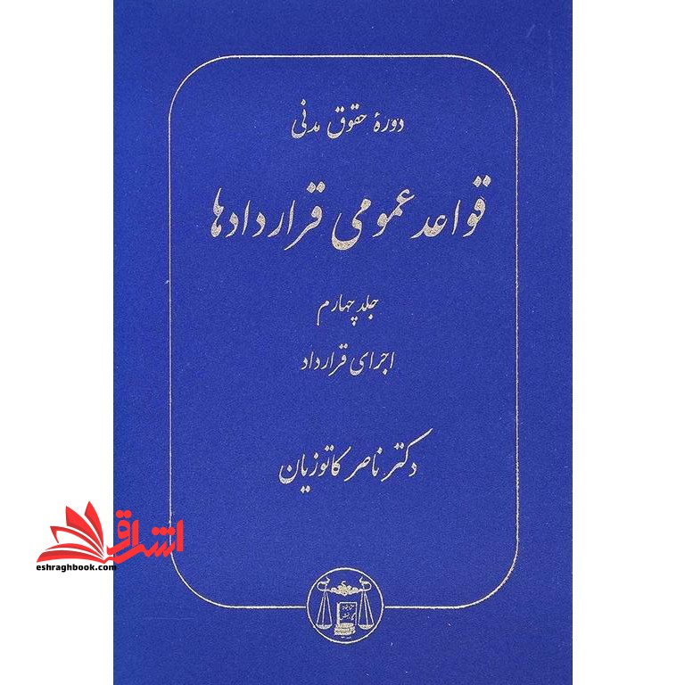قواعد عمومی قراردادها جلد چهارم دوره حقوق مدنی: اجرای قرارداد - فروشگاه کتاب اشراق