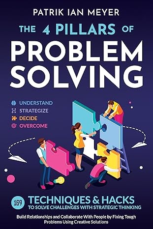 خرید و دانلود کتاب The 4 Pillars of Problem-Solving: 169 Techniques &amp; Hacks to Solve Challenges With Strategic Thinking. Build Relationships and Collaborate With People by Fixing Tough Problems Using Creative Solutions