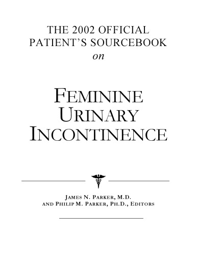 خرید و دانلود نسخه کامل کتاب The 2002 Official Patient's Sourcebook on Feminine Urinary Incontinence: A Revised and Updated Directory for the Internet Age
