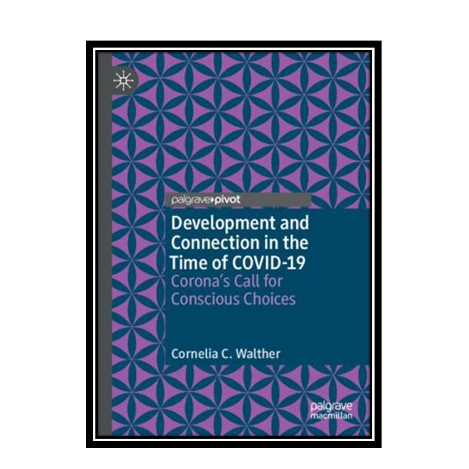 کتاب Development and Connection in the Time of COVID-19: Corona’s Call for Conscious Choices اثر Cornelia C. Walther انتشارات مؤلفین طلایی