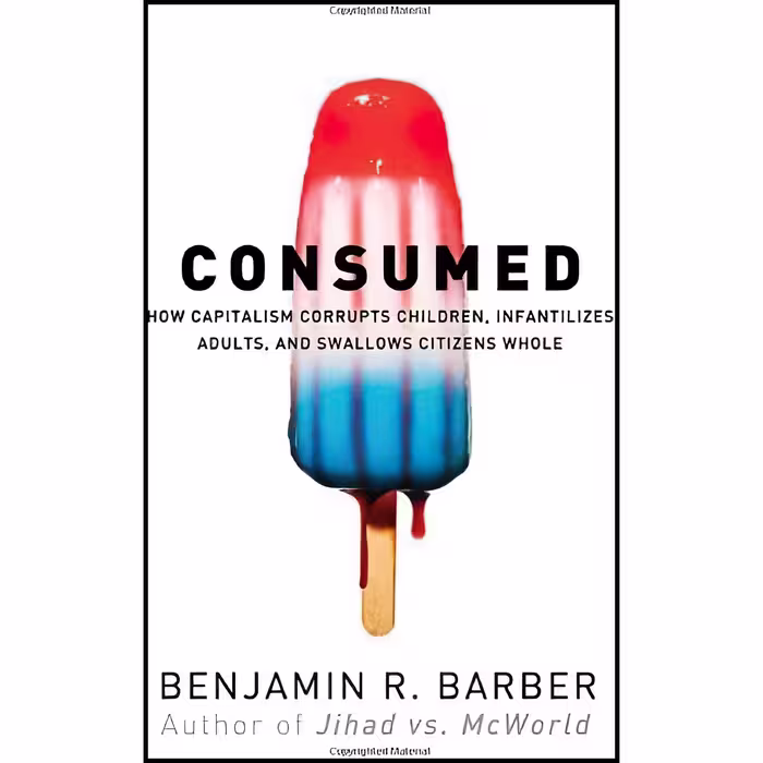 کتاب Consumed اثر Benjamin R. Barber and Benjamin R. Barber انتشارات W. W. Norton