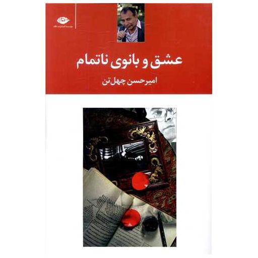 کتاب عشق و بانوی ناتمام اثر امیرحسین چهل تن