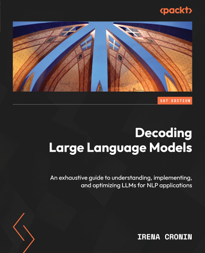 خرید و دانلود نسخه کامل کتاب Decoding Large Language Models: An exhaustive guide to understanding, implementing, and optimizing LLMs for NLP applications