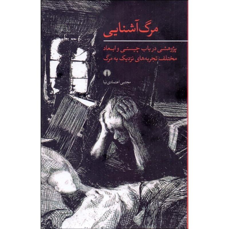 مرگ آشنایی / پژوهشی در باب چیستی و ابعاد مختلف تجربه های نزدیک به مرگ