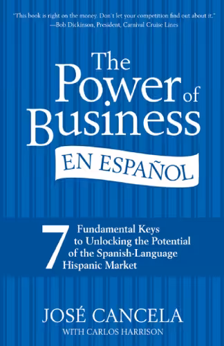 خرید و دانلود نسخه کامل کتاب The Power of Business en Espanol: 7 Fundamental Keys to Unlocking the Potential of the Spanish-Language Hispanic Market