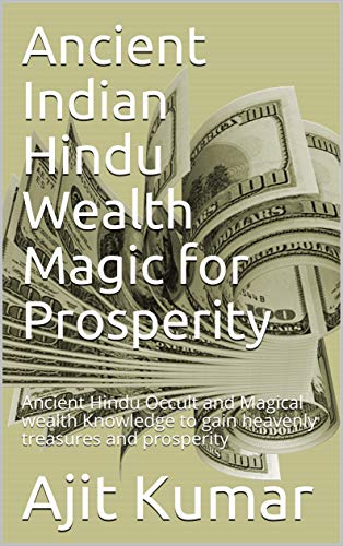 خرید و دانلود نسخه کامل کتاب Ancient Indian Hindu Wealth Magic for Prosperity: Ancient Hindu Occult and Magical wealth Knowledge to gain heavenly treasures and prosperity - pdf