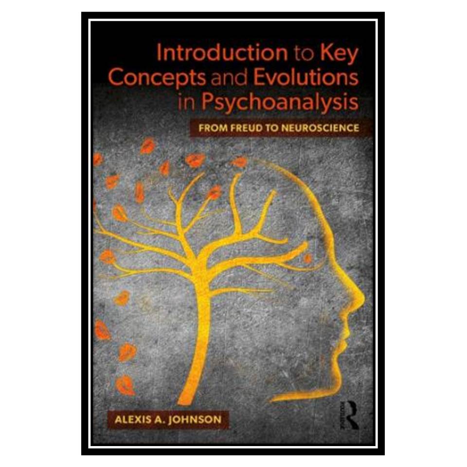 کتاب Introduction to Key Concepts and Evolutions in Psychoanalysis: From Freud to Neuroscience اثر Alexis A Johnson انتشارات مؤلفین طلایی