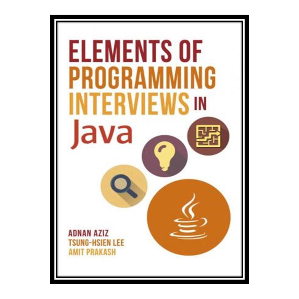 کتاب Elements of Programming Interviews in Java: The Insiders’ Guide اثر جمعی از نویسندگان انتشارات مؤلفین طلایی