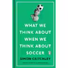 کتاب What We Think About When We Think About Soccer اثر Simon Critchley انتشارات Penguin Books