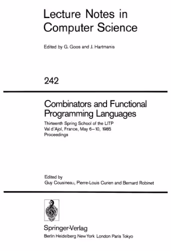 خرید و دانلود نسخه کامل کتاب Combinators and Functional Programming Languages: Thirteenth Spring School of the LITP Val d'Ajol, France, May 6–10, 1985 Proceedings