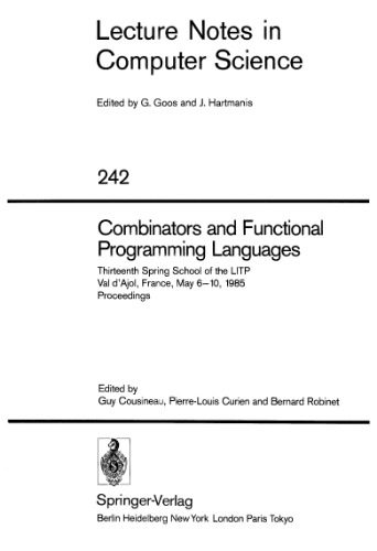 خرید و دانلود نسخه کامل کتاب Combinators and Functional Programming Languages: Thirteenth Spring School of the LITP Val d'Ajol, France, May 6–10, 1985 Proceedings