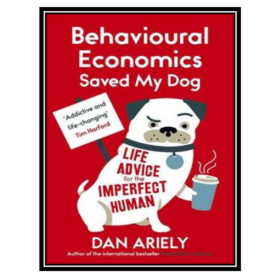 کتاب Behavioural Economics Saved My Dog: Life Advice for the Imperfect Human اثر Dan Ariely انتشارات مؤلفین طلایی
